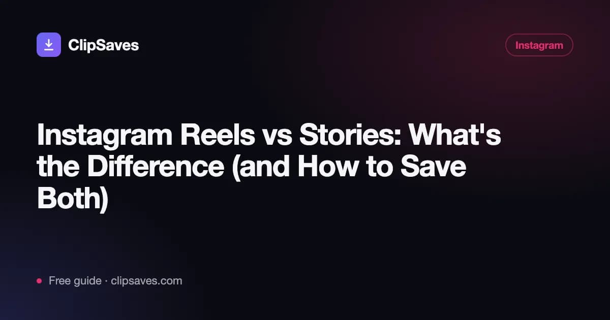 Instagram Reels vs Stories: What's the Difference (and How to Save Both): ClipSaves guide cover
