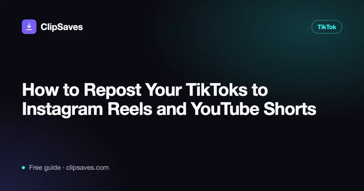 How to Repost Your TikToks to Instagram Reels and YouTube Shorts — ClipSaves guide cover